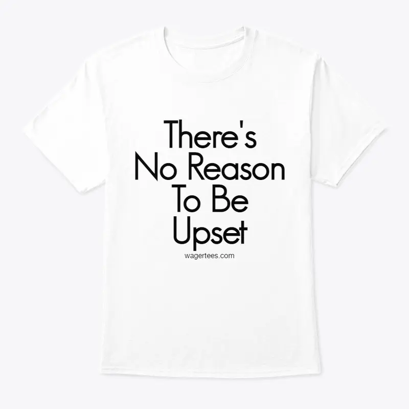 No Reason To be Upset